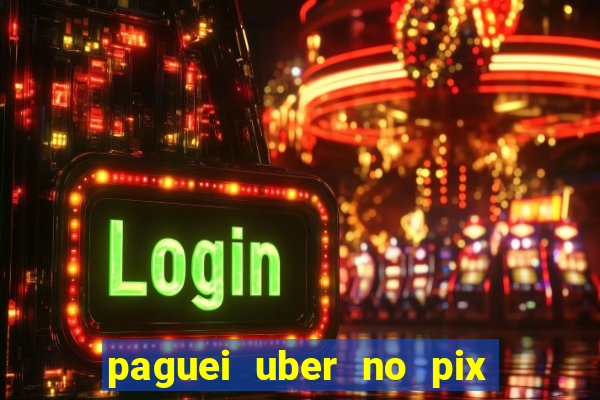 paguei uber no pix e nao achou motorista