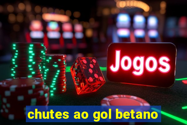 chutes ao gol betano