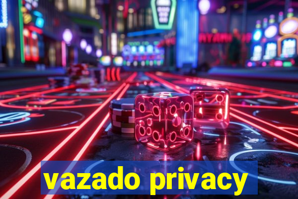 vazado privacy