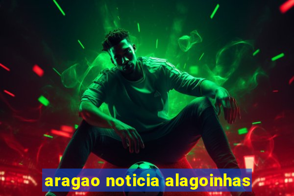 aragao noticia alagoinhas