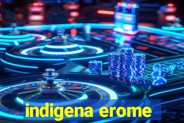 indigena erome