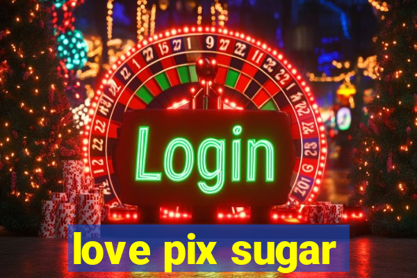 love pix sugar