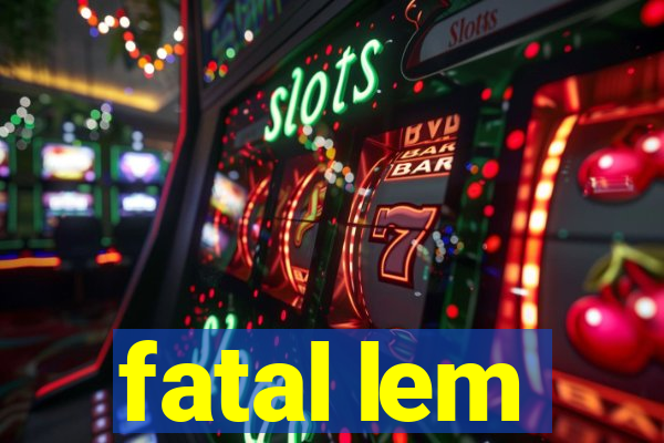 fatal lem