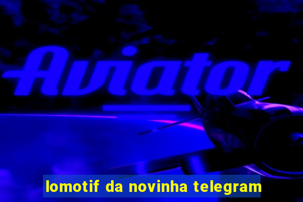 lomotif da novinha telegram