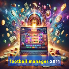 football manager 2014