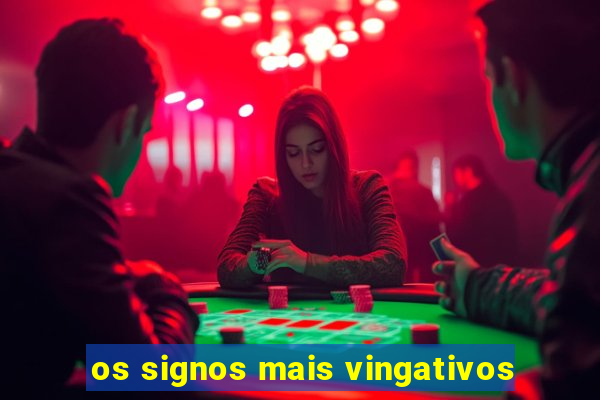 os signos mais vingativos