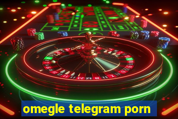 omegle telegram porn