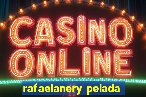 rafaelanery pelada