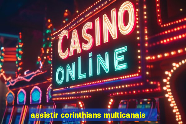 assistir corinthians multicanais