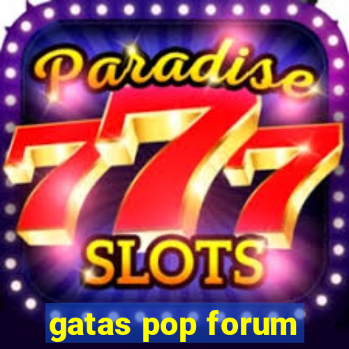 gatas pop forum