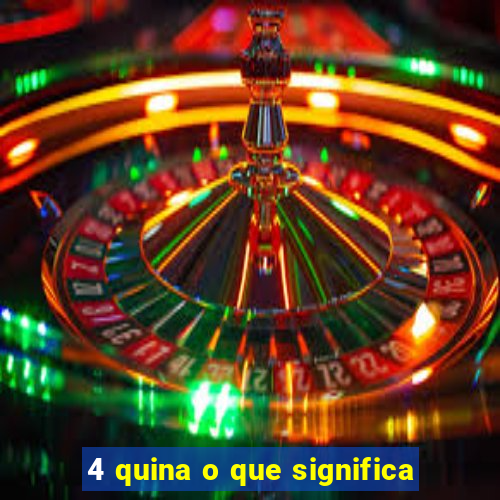 4 quina o que significa