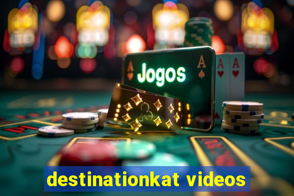 destinationkat videos