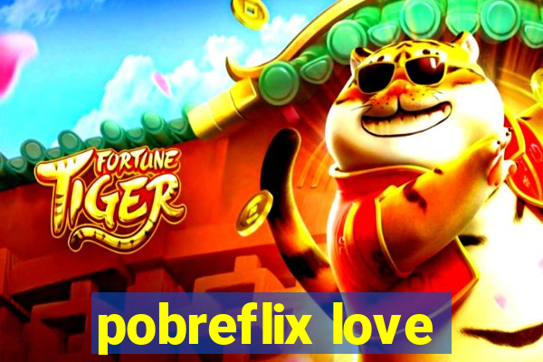 pobreflix love