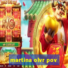 martina olvr pov