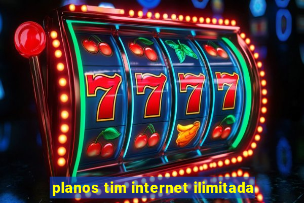 planos tim internet ilimitada