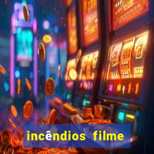 incêndios filme completo youtube incêndios filme completo dublado