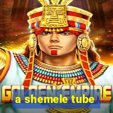 a shemele tube