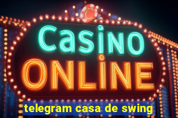 telegram casa de swing