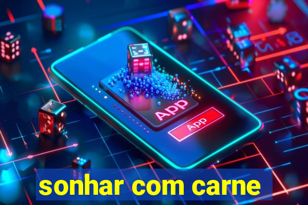 sonhar com carne