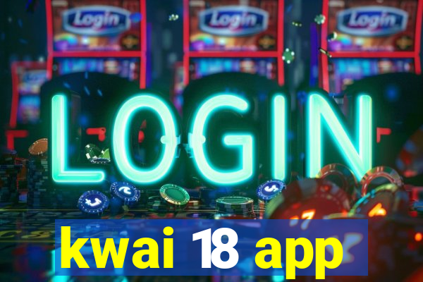 kwai 18 app