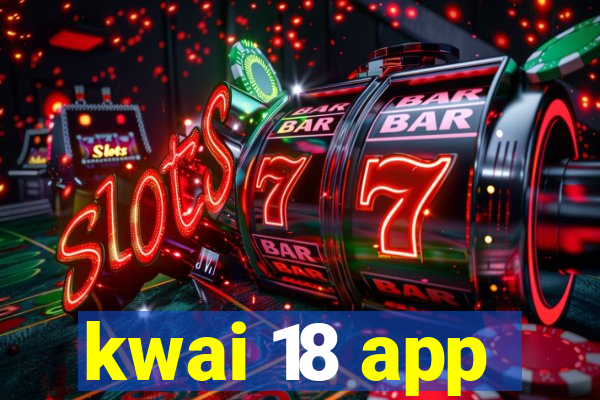 kwai 18 app