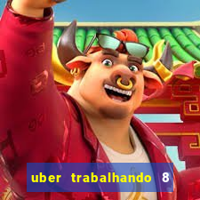 uber trabalhando 8 horas por dia