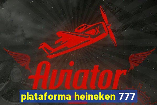 plataforma heineken 777