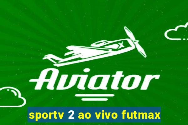 sportv 2 ao vivo futmax