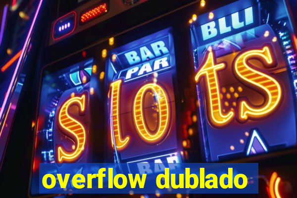 overflow dublado