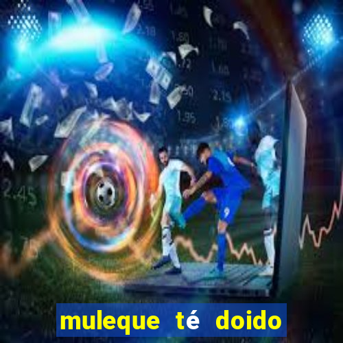 muleque té doido 4 filme completo dublado