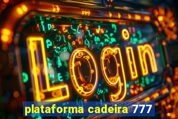 plataforma cadeira 777