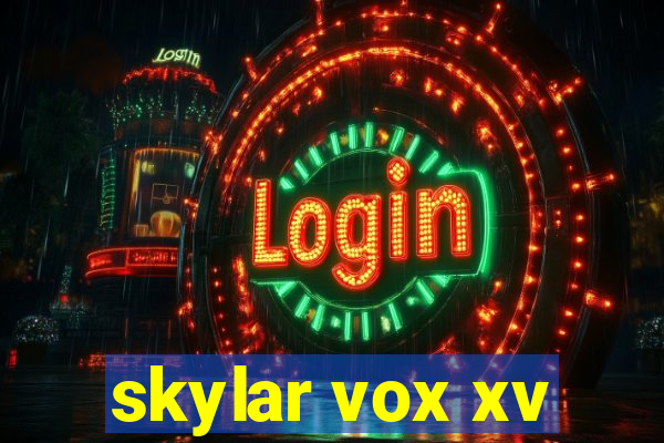 skylar vox xv