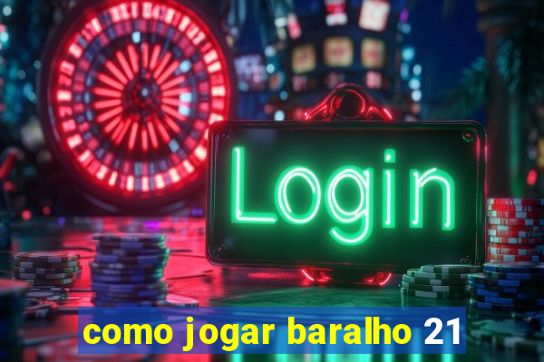 como jogar baralho 21