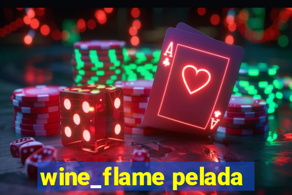 wine_flame pelada