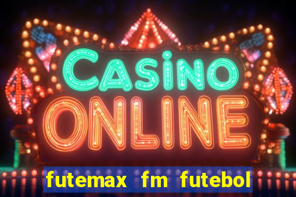 futemax fm futebol ao vivo