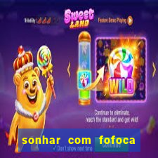 sonhar com fofoca jogo do bicho