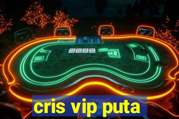 cris vip puta