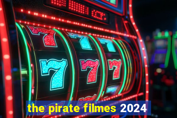 the pirate filmes 2024