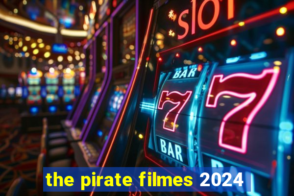 the pirate filmes 2024