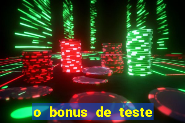 o bonus de teste é apenas para jogar