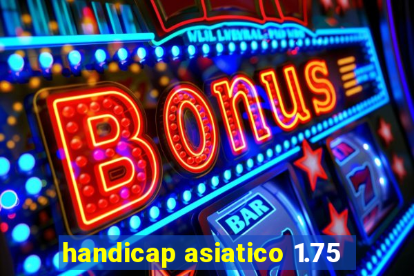 handicap asiatico 1.75