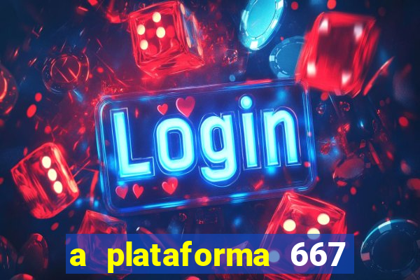 a plataforma 667 bet é confiável