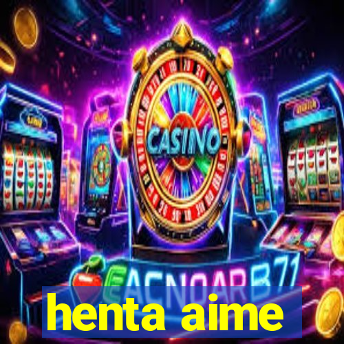 henta aime