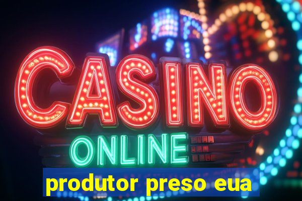 produtor preso eua