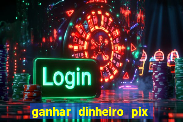 ganhar dinheiro pix de verdade bingo