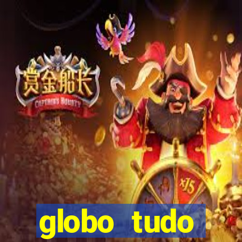 globo tudo absolutamente tudo