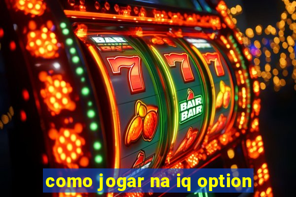 como jogar na iq option