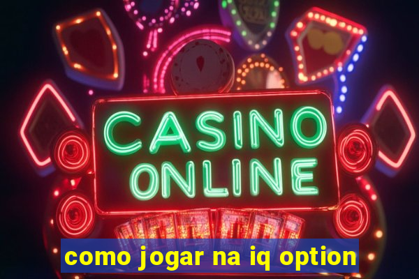 como jogar na iq option