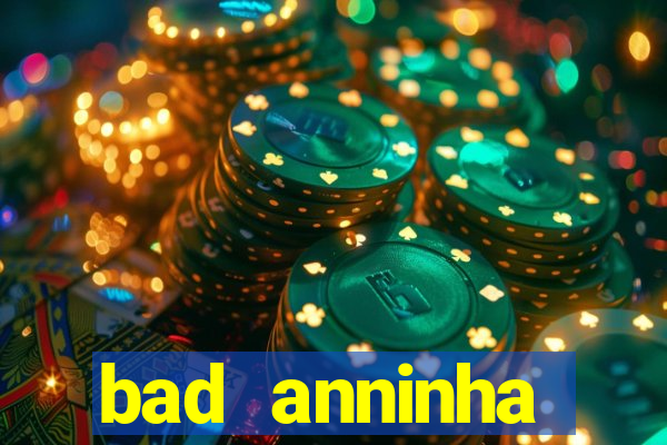 bad anninha conteudo gratis