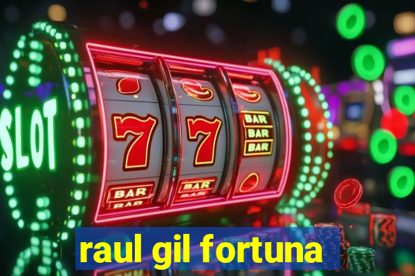 raul gil fortuna